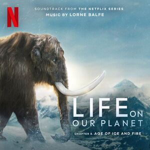 آلبوم Age of Ice and Fire: Chapter 8 (Soundtrack from the Netflix Series “Life On Our Planet”) Lorne Balfe | Toogoosh