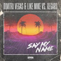 Say My Name - Dimitri Vegas & Like Mike , Regard , Dimitri Vegas | Toogoosh